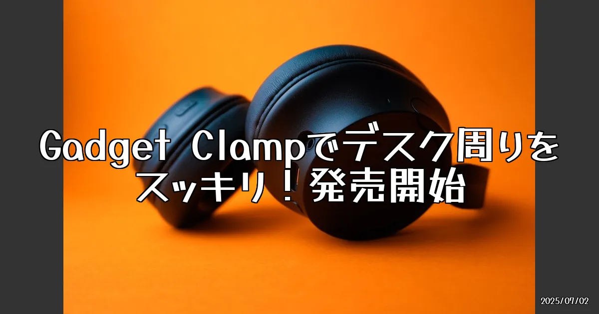 EyeCatch:新しいデスクの相棒、Gadget Clampが登場！
