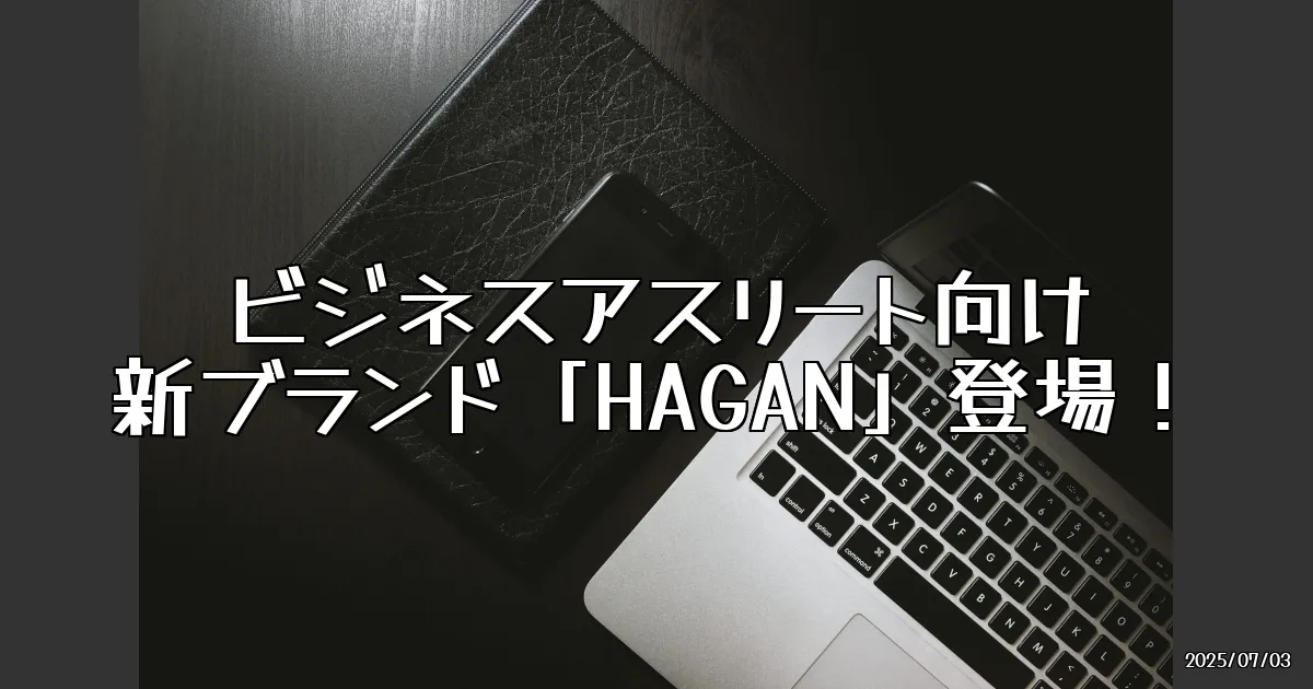 EyeCatch:ビジネスアスリート向け新ブランド「HAGAN」登場！