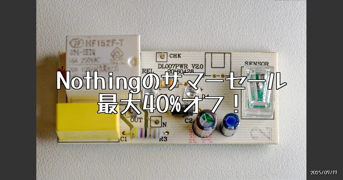 EyeCatch:今がチャンス！？Nothingのサマーセールで透けガジェットを手に入れよう！