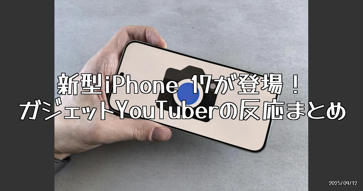 EyeCatch:新型iPhone 17の魅力とYouTuberたちの反応
