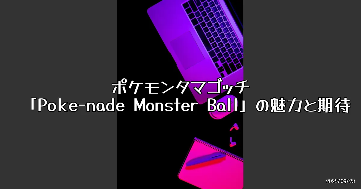 EyeCatch:ポケモンのタマゴッチ！？「Poke-nade Monster Ball」は気になる存在