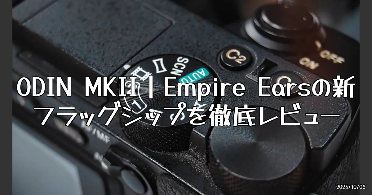 EyeCatch:ODIN MKII｜Empire Earsの新たなフラッグシップを試してみた