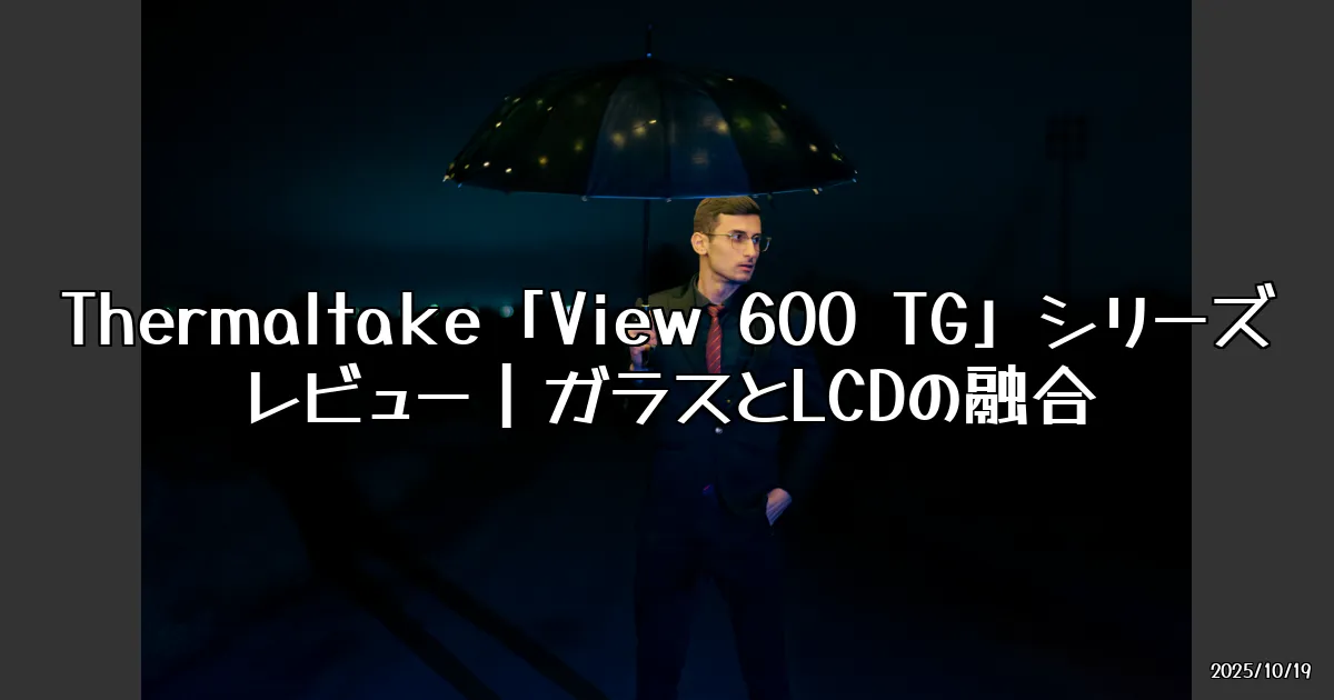 EyeCatch:Thermaltakeの「View 600 TG」シリーズを徹底レビュー！