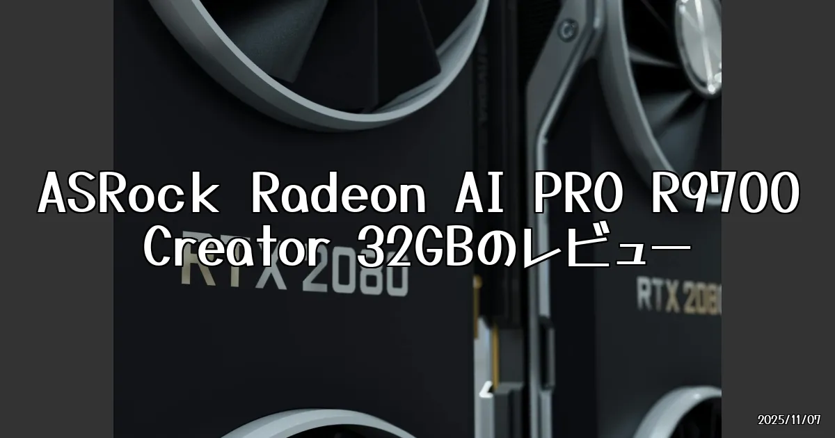 EyeCatch:ASRockの新作「Radeon AI PRO R9700 Creator 32GB」を徹底レビュー！